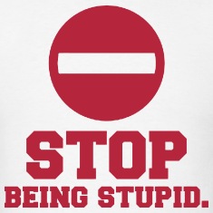 Stop-Being-Stupid.-T-Shirts